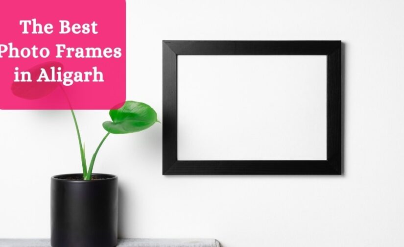 The Best Photo Frames in Aligarh